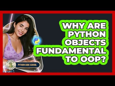 Why Are Python Objects Fundamental To OOP? - Python Code School