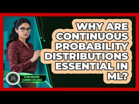 Why Are Continuous Probability Distributions Essential In ML?
