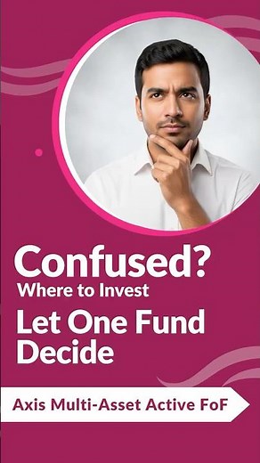 Confused Where to Invest? Axis Multi-Asset Active FoF Has the Answer!