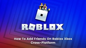 How To Add Friends On Roblox Xbox Cross-Platform [2022-Edition] - BrightChamps Blog