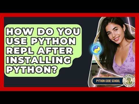 How Do You Use Python REPL After Installing Python? - Python Code School