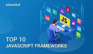Top 10 Most Popular JavaScript Frameworks for Web Development | Edureka