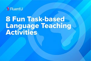 8 Fun Task-based Language Teaching Activities | FluentU General Educator Blog