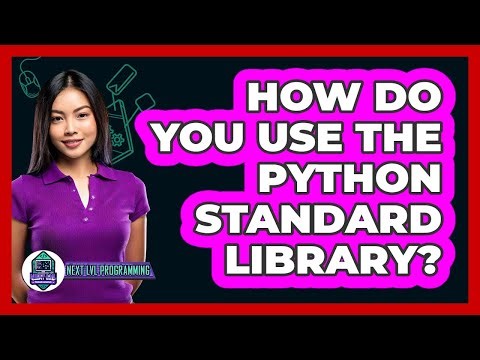 How Do You Use The Python Standard Library? - Next LVL Programming