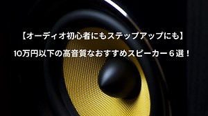 【初心者にもステップアップにも】10万円以下の高音質なおすすめスピーカー8選！ - よしかの半解