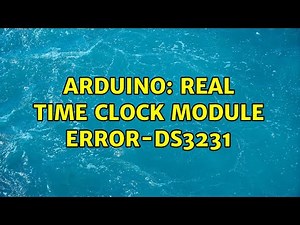 Arduino: Real Time clock module error-DS3231