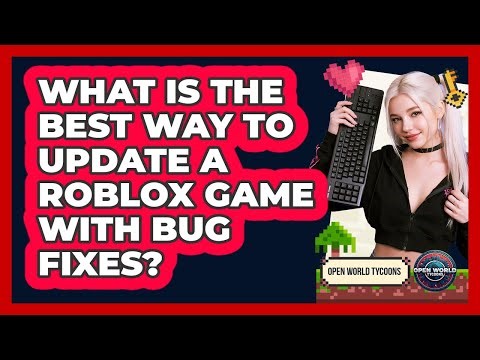 What Is The Best Way To Update A Roblox Game With Bug Fixes? - Open World Tycoons