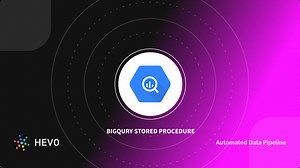 Working with BigQuery Stored Procedures & Scripts | Hevo