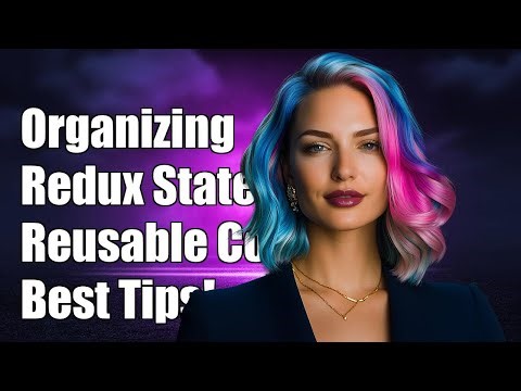 Organizing Redux State for Reusable Components: Best Practices and Tips