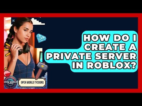 How Do I Create A Private Server In Roblox? - Open World Tycoons