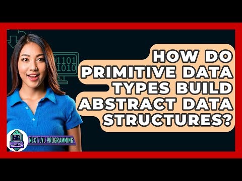 How Do Primitive Data Types Build Abstract Data Structures? - Next LVL Programming