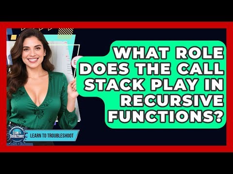 What Role Does The Call Stack Play In Recursive Functions? - Learn To Troubleshoot