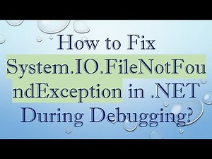 How to Fix System.IO.FileNotFoundException in .NET During Debugging?