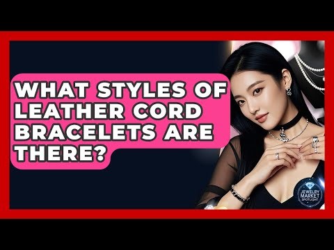 What Styles Of Leather Cord Bracelets Are There? - Jewelry Market Spotlight