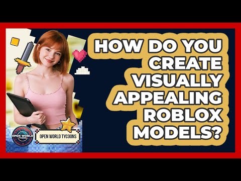 How Do You Create Visually Appealing Roblox Models? - Open World Tycoons