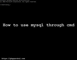 How to use mysql through cmd ,use mysql through command line