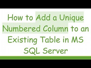 How to Add a Unique Numbered Column to an Existing Table in MS SQL Server