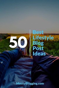 The 50 Best Lifestyle Blog Post Ideas (You Need to Get Unstuck in 2024)