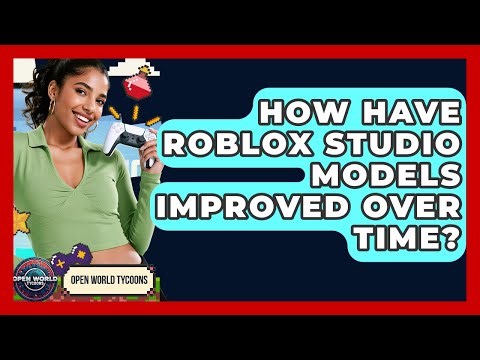 How Have Roblox Studio Models Improved Over Time? - Open World Tycoons