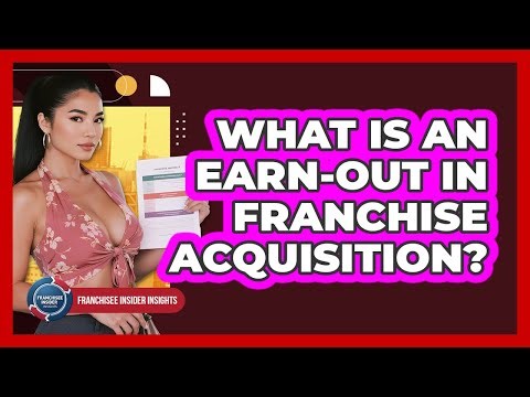 What Is An Earn-out In Franchise Acquisition? - Franchisee Insider Insights