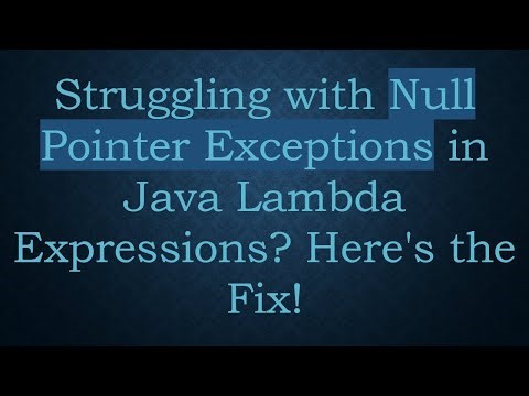 Struggling with Null Pointer Exceptions in Java Lambda Expressions? Here's the Fix!