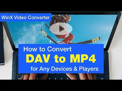 How to Convert DAV Files to MP4 for Playing on Any Devices & Players