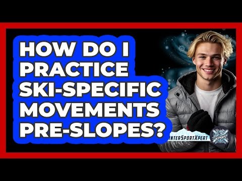 How Do I Practice Ski-Specific Movements Pre-Slopes?