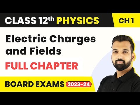Electric Charges and Fields - Full Chapter Explanation | Class 12 Physics Chapter 1 | 2022-23
