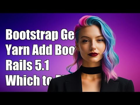 Bootstrap Gem vs Yarn Add Bootstrap in Rails 5.1: Which to Choose?