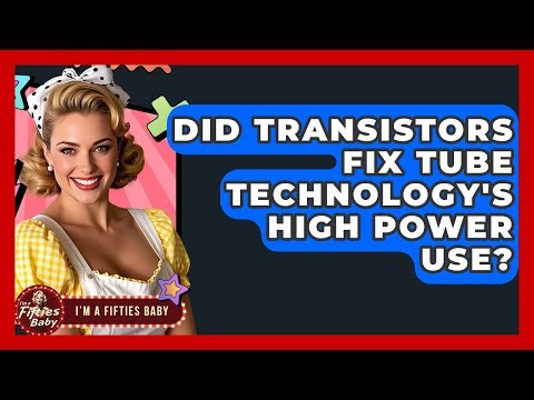 Did Transistors Fix Tube Technology's High Power Use? - Im a 50s Baby