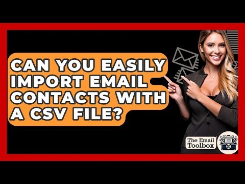 Can You Easily Import Email Contacts With A CSV File? - TheEmailToolbox.com