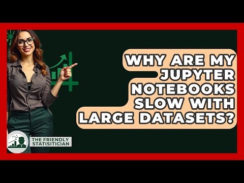 Why Are My Jupyter Notebooks Slow With Large Datasets? - The Friendly Statistician