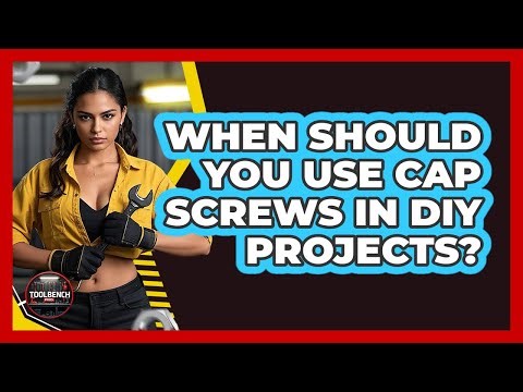 When Should You Use Cap Screws In DIY Projects?