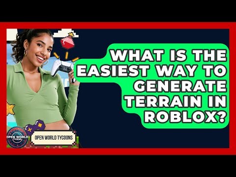 What Is The Easiest Way To Generate Terrain In Roblox? - Open World Tycoons