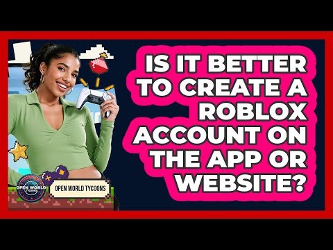 Is It Better To Create A Roblox Account On The App Or Website? - Open World Tycoons