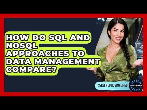 How Do SQL And NoSQL Approaches To Data Management Compare? - Server Logic Simplified