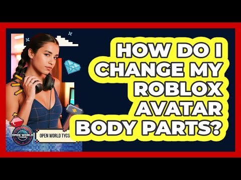 How Do I Change My Roblox Avatar Body Parts?