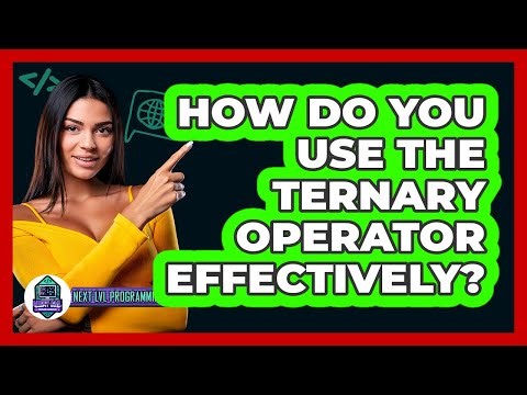 How Do You Use The Ternary Operator Effectively? - Next LVL Programming