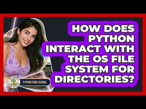 How Does Python Interact With The OS File System For Directories? - Python Code School