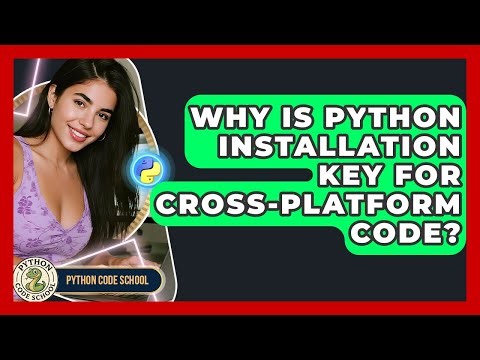 Why Is Python Installation Key For Cross-platform Code? - Python Code School