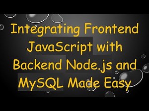 Integrating Frontend JavaScript with Backend Node.js and MySQL Made Easy