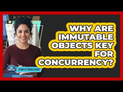 Why Are Immutable Objects Key For Concurrency?