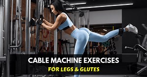 10 Amazing Cable Machine Exercises for Legs & Glutes