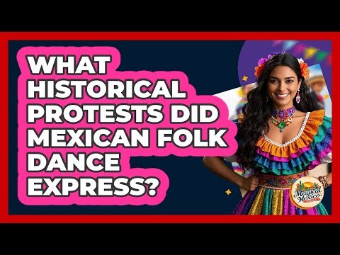 What Historical Protests Did Mexican Folk Dance Express? - Magical Mexico Moments