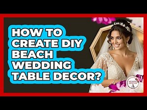 How to create DIY beach wedding table decor?