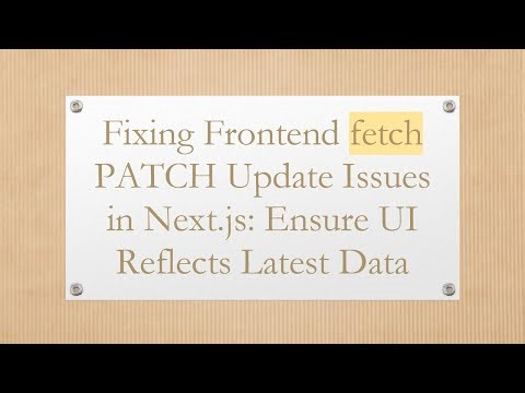 Fixing Frontend fetch PATCH Update Issues in Next.js: Ensure UI Reflects Latest Data