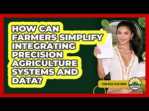 How Can Farmers Simplify Integrating Precision Agriculture Systems And Data? - Farm Wealth Network