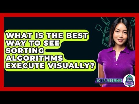 What Is The Best Way To See Sorting Algorithms Execute Visually? - Next LVL Programming