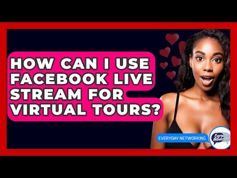 How Can I Use Facebook Live Stream For Virtual Tours? - Everyday-Networking