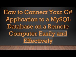 How to Connect Your C# Application to a MySQL Database on a Remote Computer Easily and Effectively
